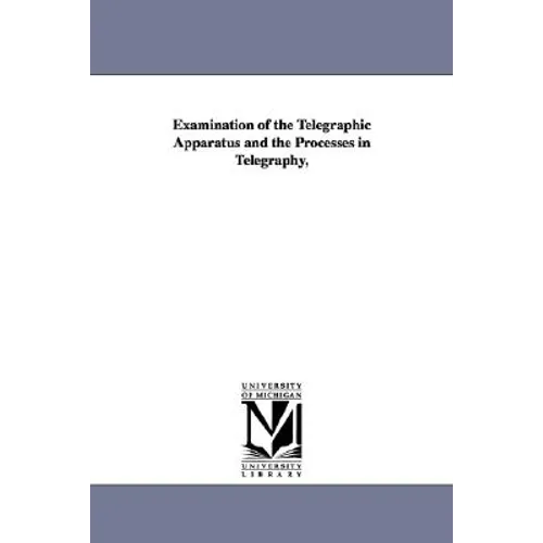Examination of the Telegraphic Apparatus and the Processes in Telegraphy,