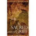 Sacred Grief: Exploring a New Dimension to Grief, Second Edition - Hardcover