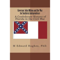 Governor John Milton and the War for Southern Independence: History of Florida in the American Civil War