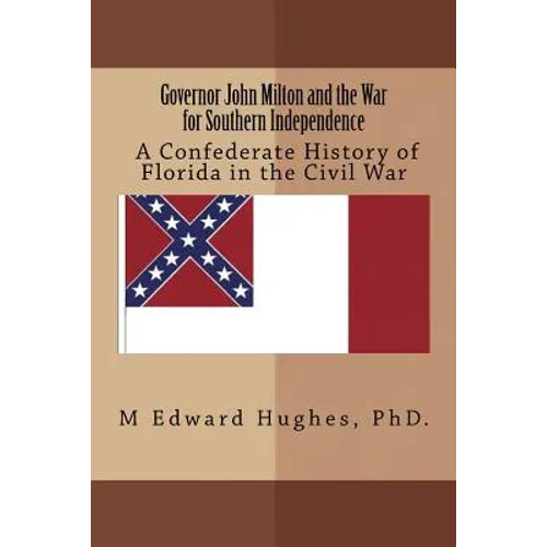Governor John Milton and the War for Southern Independence: History of Florida in the American Civil War