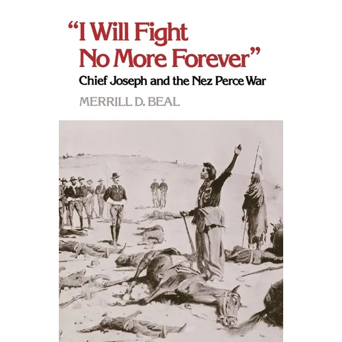 "I Will Fight No More Forever": Chief Joseph and the Nez Perce War