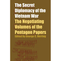 The Secret Diplomacy of the Vietnam War: The Negotiating Volumes of the Pentagon Papers