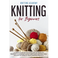 Knitting for Beginners: A Complete Step by Step Guide for the Absolute Beginner to Learn Knit Quickly from Zero, Using Pictures and Easy Patte - Paperback