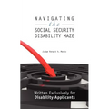 Navigating the Social Security Disability Maze: Written Exclusively for Disability Applicants