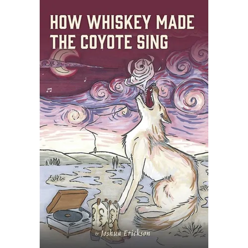 How Whiskey Made the Coyote Sing: A Death Song