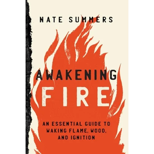 Awakening Fire: An Essential Guide to Waking Flame, Wood, and Ignition - Paperback