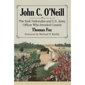 John C. O'Neill: The Irish Nationalist and U.S. Army Officer Who Invaded Canada