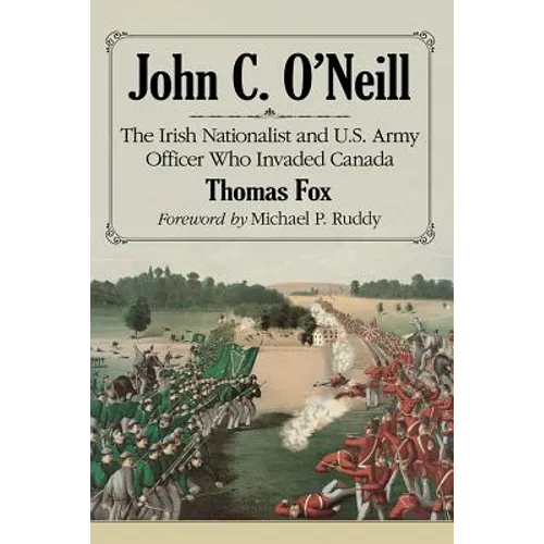 John C. O'Neill: The Irish Nationalist and U.S. Army Officer Who Invaded Canada