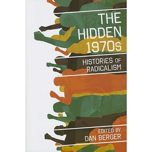 The Hidden 1970s: Histories of Radicalism
