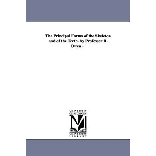 The Principal Forms of the Skeleton and of the Teeth. by Professor R. Owen ...