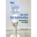 Why Smart Girls Get Into Bad Relationships and How Not To Do It Again - Hardcover
