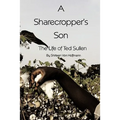 A Sharecropper's Son: The Life of Ted Sullen