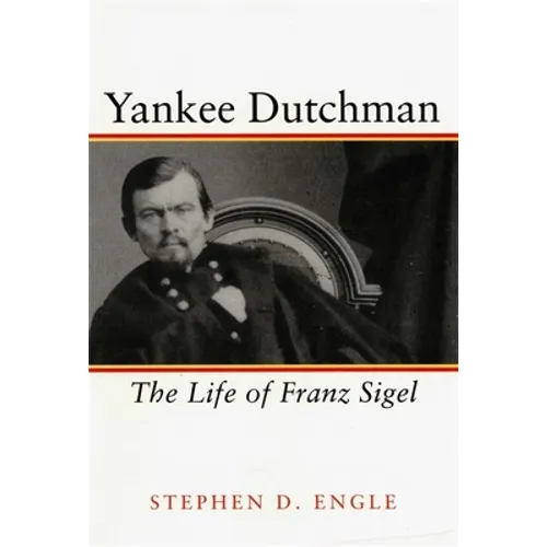 Yankee Dutchman: The Life of Franz Sigel