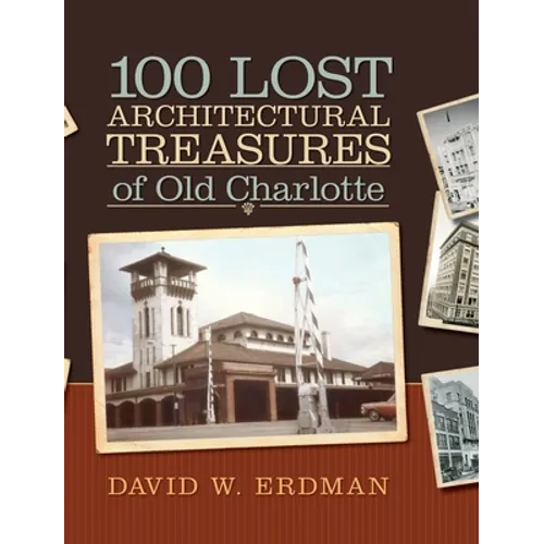 100 Lost Architectural Treasures of Old Charlotte - Hardcover