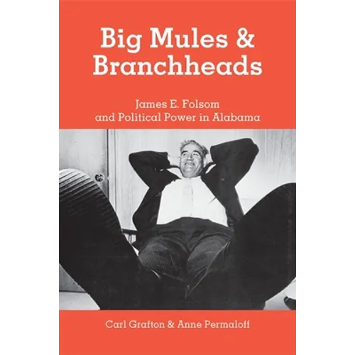 Big Mules and Branchheads: James E. Folsom and Political Power in Alabama