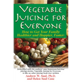 Vegetable Juicing for Everyone: How to Get Your Family Healther and Happier, Faster! - Paperback