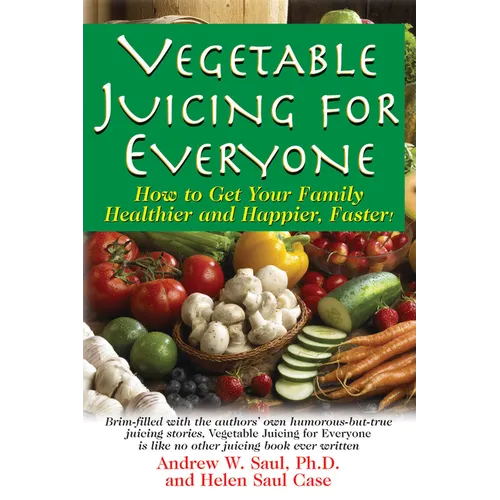 Vegetable Juicing for Everyone: How to Get Your Family Healther and Happier, Faster! - Paperback