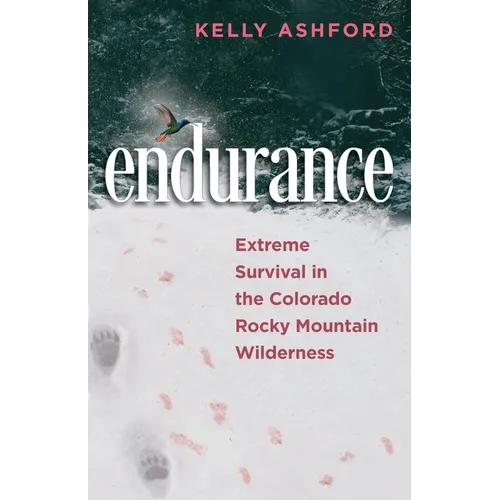 endurance: Extreme Survival in the Colorado Rocky Mountain Wilderness - Paperback