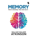 Memory: How to Develop, Train and Use It - Paperback