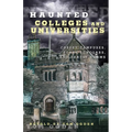 Haunted Colleges and Universities: Creepy Campuses, Scary Scholars, and Deadly Dorms