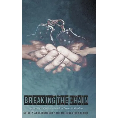Breaking the Chain: Life and Times of a Convict Through the Eyes of His Daughters