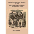 American Merchant Seamen of the Early Nineteenth Century: a Researcher's Guide