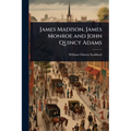 James Madison, James Monroe and John Quincy Adams
