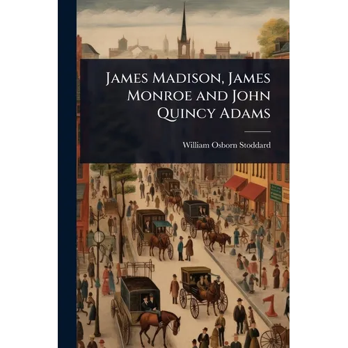 James Madison, James Monroe and John Quincy Adams
