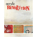 Acrylic Revolution: New Tricks and Techniques for Working with the World's Most Versatile Medium - Spiral