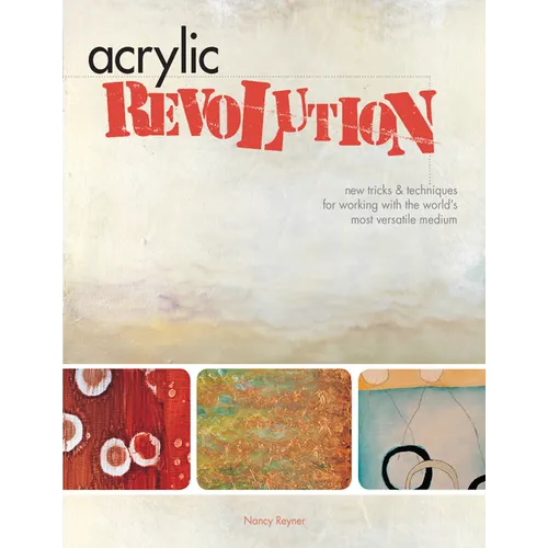 Acrylic Revolution: New Tricks and Techniques for Working with the World's Most Versatile Medium - Spiral