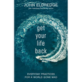 Get Your Life Back: Everyday Practices for a World Gone Mad - Paperback
