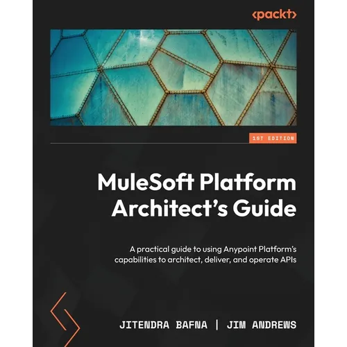 MuleSoft Platform Architect's Guide: A practical guide to using Anypoint Platform's capabilities to architect, deliver, and operate APIs - Paperback