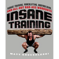 Insane Training: Garage Training, Powerlifting, Bodybuilding, and All-Out Bad-Ass Workouts - Paperback