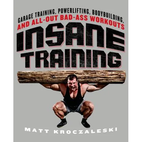 Insane Training: Garage Training, Powerlifting, Bodybuilding, and All-Out Bad-Ass Workouts - Paperback