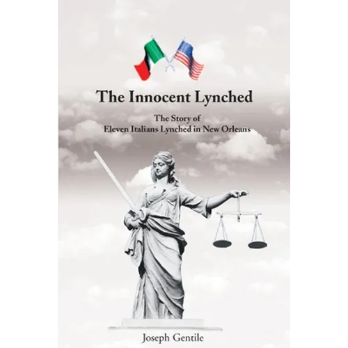 The Innocent Lynched: The Story of Eleven Italians Lynched in New Orleans
