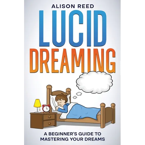 Lucid Dreaming: A Beginner's Guide to Mastering your Dreams - Paperback