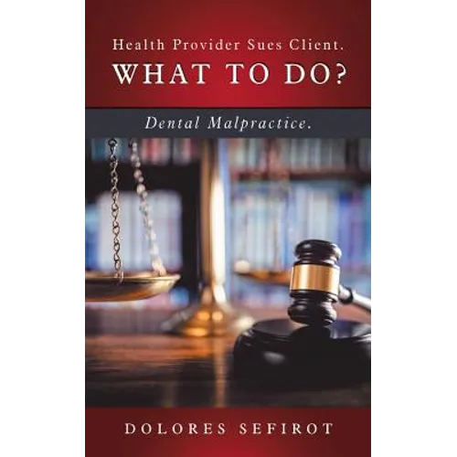 Health Provider Sues Client. What to Do?: Dental Malpractice. - Paperback