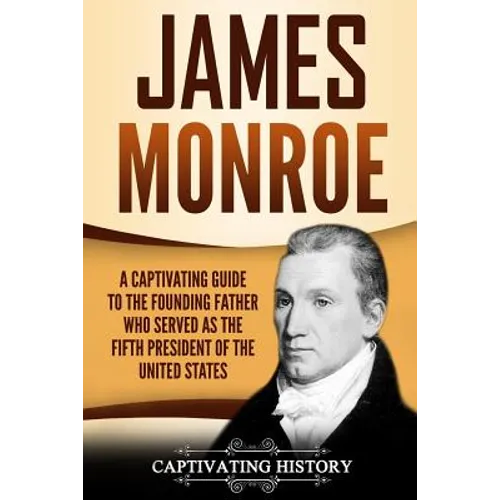 James Monroe: A Captivating Guide to the Founding Father Who Served as the Fifth President of the United States
