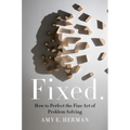 Fixed.: How to Perfect the Fine Art of Problem Solving - Hardcover