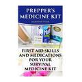 Prepper's Medicine Kit: First Aid Skills and Medications For Your Survival Medic