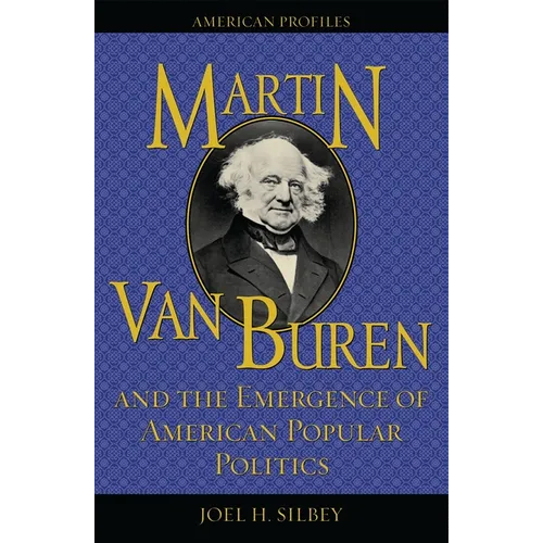 Martin Van Buren and the Emergence of American Popular Politics