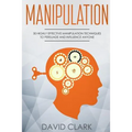 Manipulation: 30 Highly Effective Manipulation Techniques to Persuade and Influence Anyone - Paperback