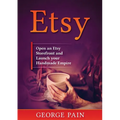Etsy: Open an Etsy Storefront and Launch your Handmade Empire - Paperback