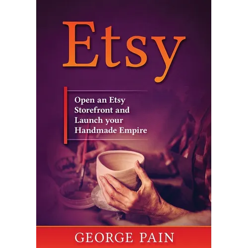 Etsy: Open an Etsy Storefront and Launch your Handmade Empire - Paperback