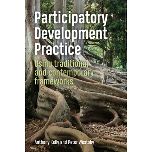 Participatory Development Practice: Using Traditional and Contemporary Frameworks - Hardcover