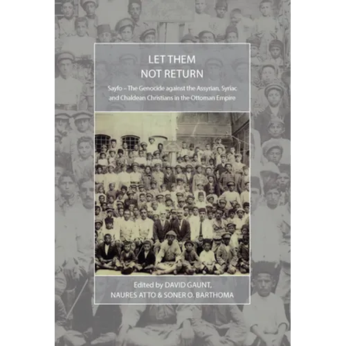 Let Them Not Return: Sayfo - The Genocide Against the Assyrian, Syriac, and Chaldean Christians in the Ottoman Empire