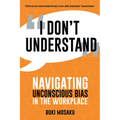 I Don't Understand: Navigating Unconscious Bias in the Workplace - Paperback