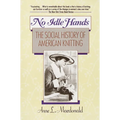 No Idle Hands: The Social History of American Knitting