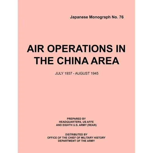 Air Operations in the China Area, July 1937 - August 1945 (Japanese Monograph no. 37)
