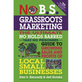 No B.S. Grassroots Marketing: The Ultimate No Holds Barred Take No Prisoner Guide to Growing Sales and Profits of Local Small Businesses - Paperback